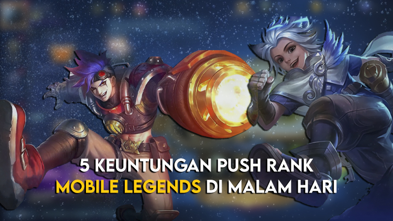 5 Keuntungan Push Rank Mobile Legends di Malam Hari!