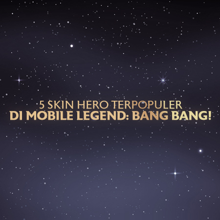 Kenalan dengan 5 Skin Hero Terpopuler di Mobile Legend: Bang Bang!