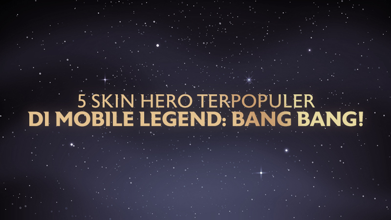 Kenalan dengan 5 Skin Hero Terpopuler di Mobile Legend: Bang Bang!